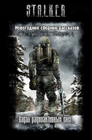 S.T.A.L.K.E.R. Падал радиоактивный снег... Новогодний сборник рассказов