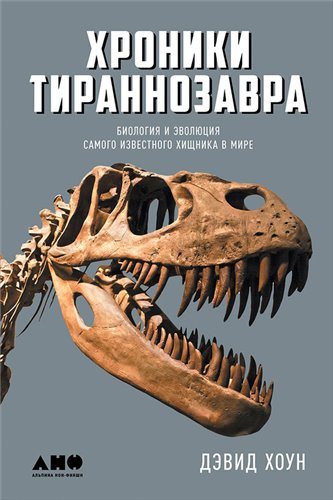 Хроники тираннозавра. Биология и эволюция самого известного хищника в мире