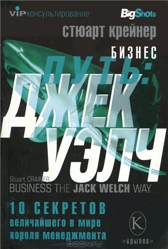 Джек Уэлч. 10 секретов величайшего в мире короля менеджмента