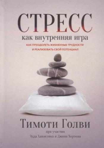 Стресс как внутренняя игра. Как преодолеть жизненные трудности и реализовать свой потенциал