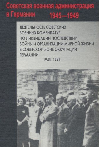 Деятельность советских военных комендатур по ликвидации последствий войны и организации мирной жизни в Советской зоне оккупации Германии. 1945-1949