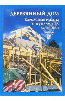 Деревянный дом. Каркасные работы от фундамента до крыши