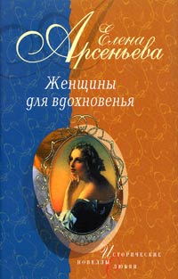 Арсеньева Елена. Женщины для вдохновенья